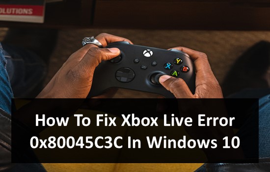 How To Fix Xbox Live Error 0x80045C3C In Windows 10