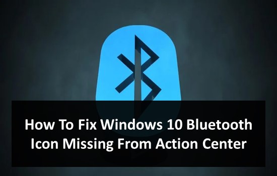 How To Fix Windows 10 Bluetooth Icon Missing From Action Center